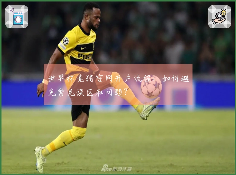 世界杯竞猜官网开户流程，如何避免常见误区和问题？
