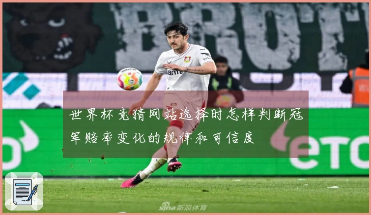 世界杯竞猜网站选择时怎样判断冠军赔率变化的规律和可信度