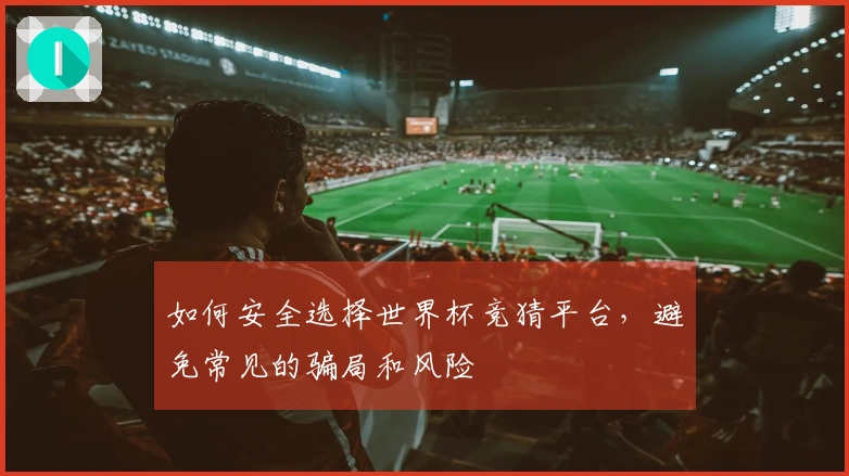 如何安全选择世界杯竞猜平台，避免常见的骗局和风险