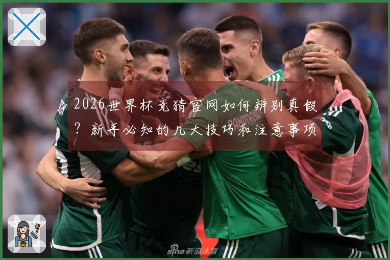 2026世界杯竞猜官网如何辨别真假？新手必知的几大技巧和注意事项